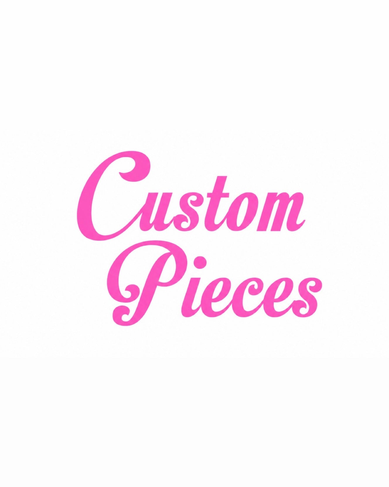 Custom pieces